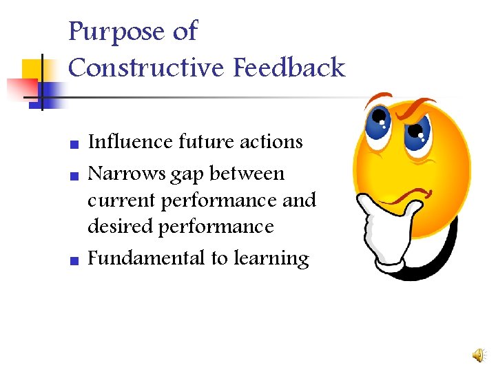 Purpose of Constructive Feedback n n n Influence future actions Narrows gap between current