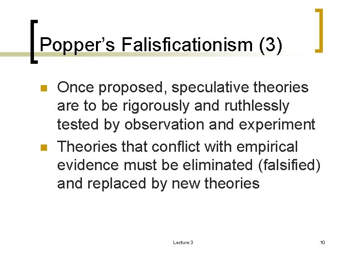 Popper’s Falisficationism (3) n n Once proposed, speculative theories are to be rigorously and