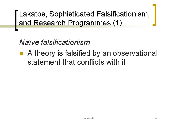 Lakatos, Sophisticated Falsificationism, and Research Programmes (1) Naïve falsificationism n A theory is falsified