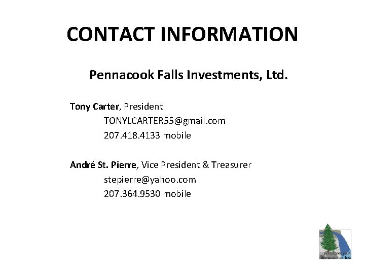 CONTACT INFORMATION Pennacook Falls Investments, Ltd. Tony Carter, President TONYLCARTER 55@gmail. com 207. 418.