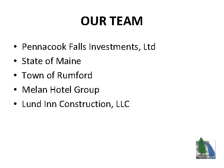 OUR TEAM • • • Pennacook Falls Investments, Ltd State of Maine Town of