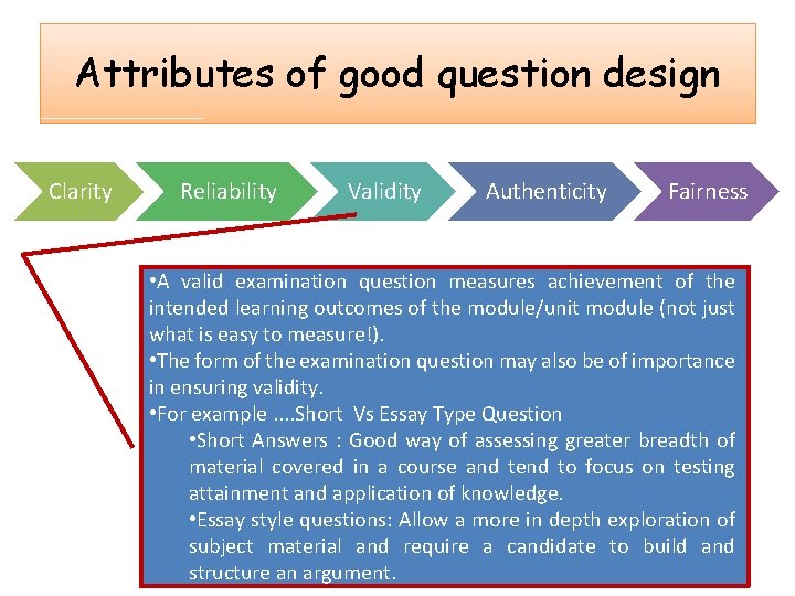 Attributes of good question design Clarity Reliability Validity Authenticity Fairness • A valid examination