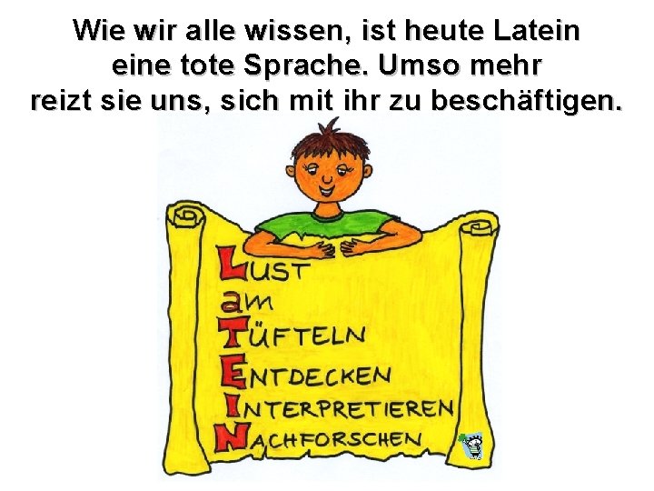 Wie wir alle wissen, ist heute Latein eine tote Sprache. Umso mehr reizt sie