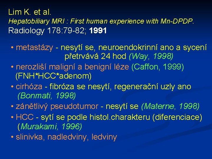 Lim K. et al. Hepatobiliary MRI : First human experience with Mn-DPDP. Radiology 178: