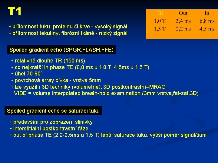 T 1 • přítomnost tuku, proteinu či krve - vysoký signál • přítomnost tekutiny,