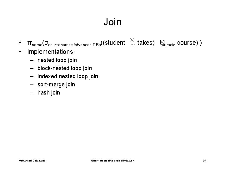 Join • πname(σcoursename=Advanced DBs((student • implementations – – – cid takes) courseid course) )