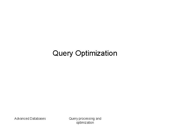 Query Optimization Advanced Databases Query processing and optimization 