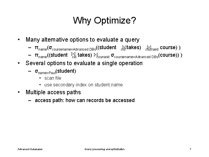 Why Optimize? • Many alternative options to evaluate a query – πname(σcoursename=Advanced DBs((student cid