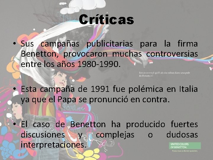Críticas • Sus campañas publicitarias para la firma Benetton, provocaron muchas controversias entre los