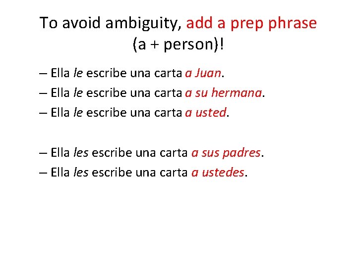 To avoid ambiguity, add a prep phrase (a + person)! – Ella le escribe