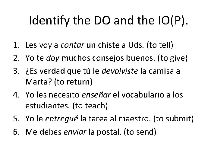 Identify the DO and the IO(P). 1. Les voy a contar un chiste a