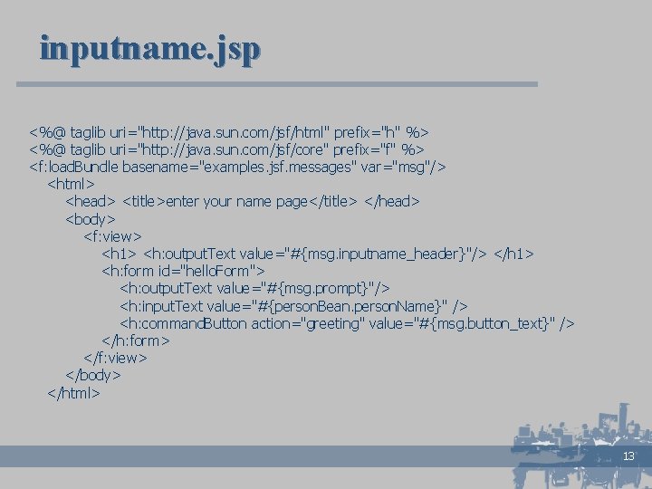 inputname. jsp <%@ taglib uri="http: //java. sun. com/jsf/html" prefix="h" %> <%@ taglib uri="http: //java.