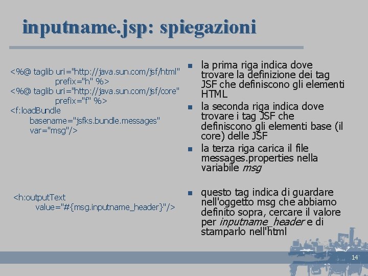 inputname. jsp: spiegazioni n <%@ taglib uri="http: //java. sun. com/jsf/html" prefix="h" %> <%@ taglib