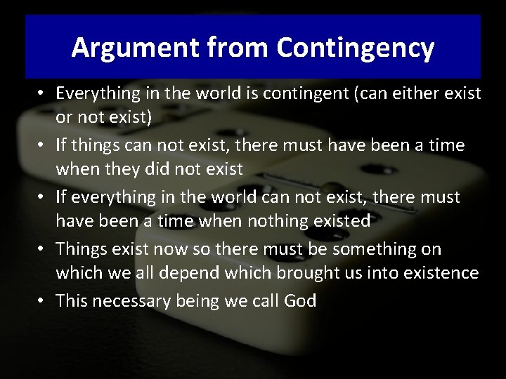 Argument from Contingency • Everything in the world is contingent (can either exist or