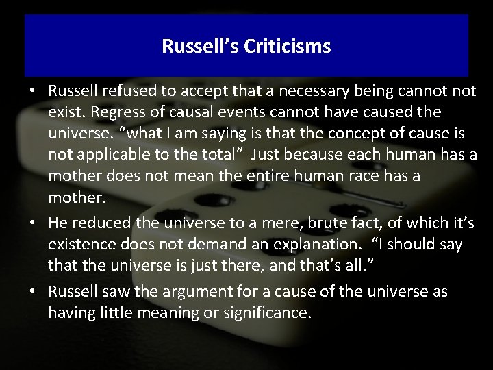Russell’s Criticisms • Russell refused to accept that a necessary being cannot exist. Regress