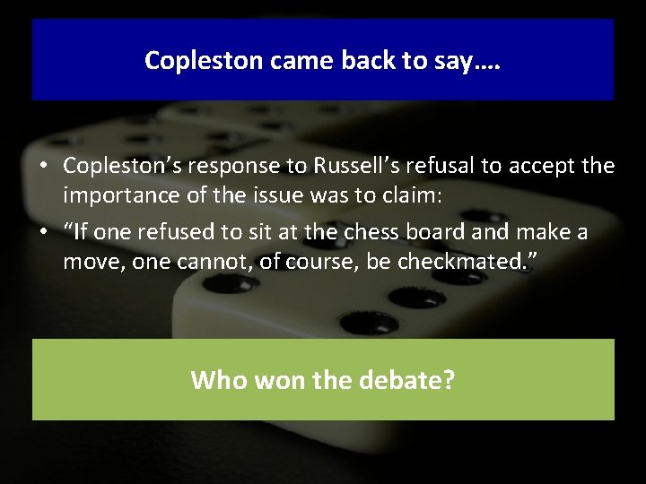 Copleston came back to say…. • Copleston’s response to Russell’s refusal to accept the
