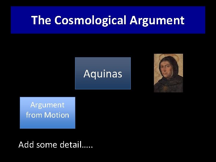 The Cosmological Argument Aquinas Argument from Motion Add some detail…. . Thomism – the