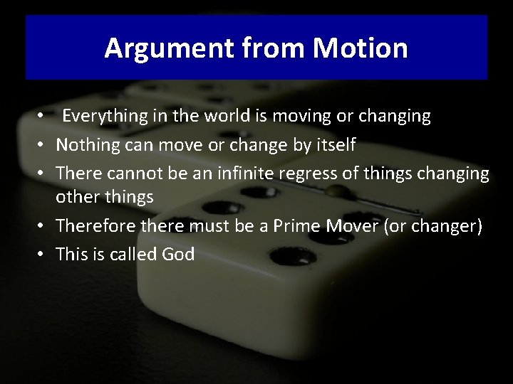 Argument from Motion • Everything in the world is moving or changing • Nothing
