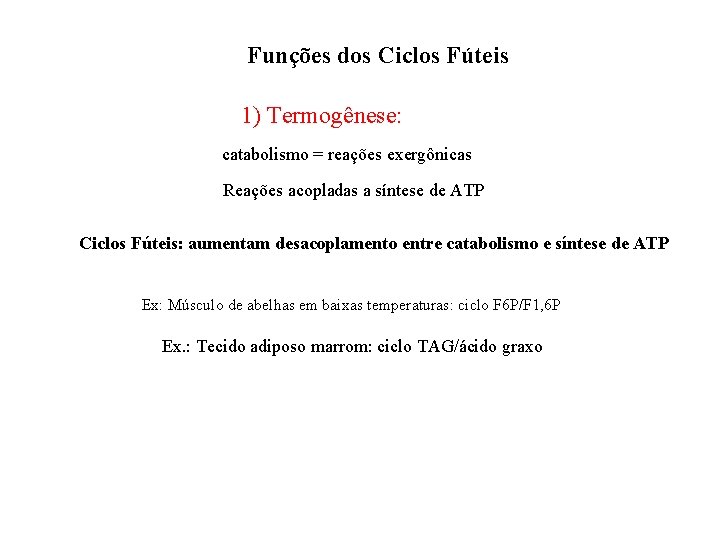 Funções dos Ciclos Fúteis 1) Termogênese: catabolismo = reações exergônicas Reações acopladas a síntese
