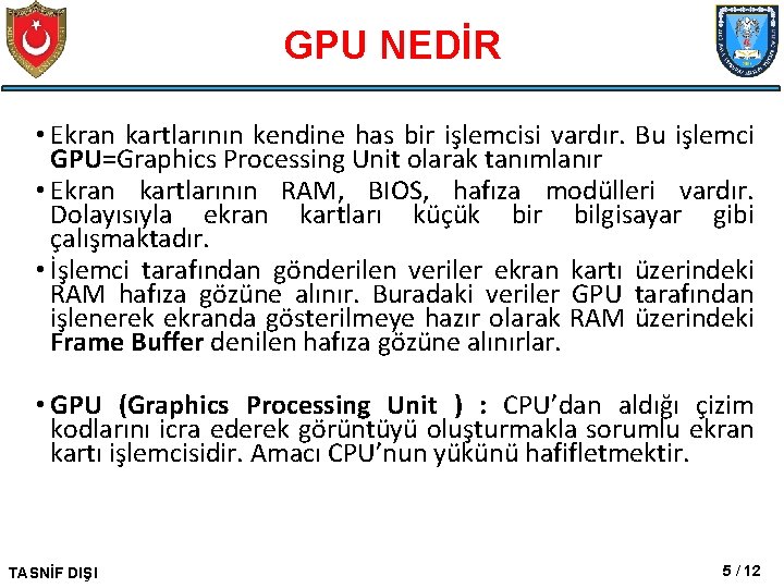 GPU NEDİR • Ekran kartlarının kendine has bir işlemcisi vardır. Bu işlemci GPU=Graphics Processing