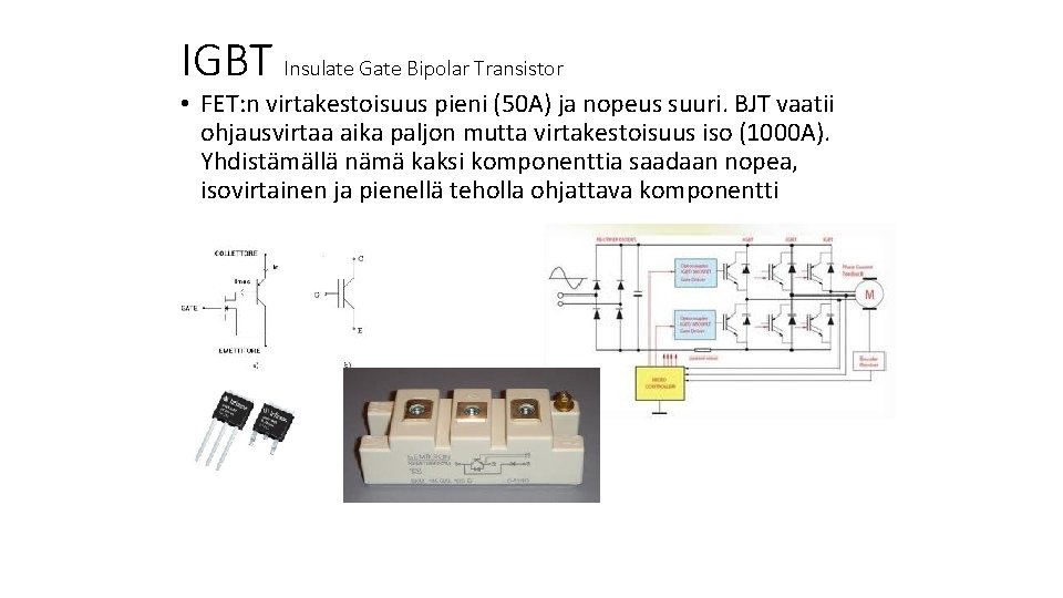 IGBT Insulate Gate Bipolar Transistor • FET: n virtakestoisuus pieni (50 A) ja nopeus