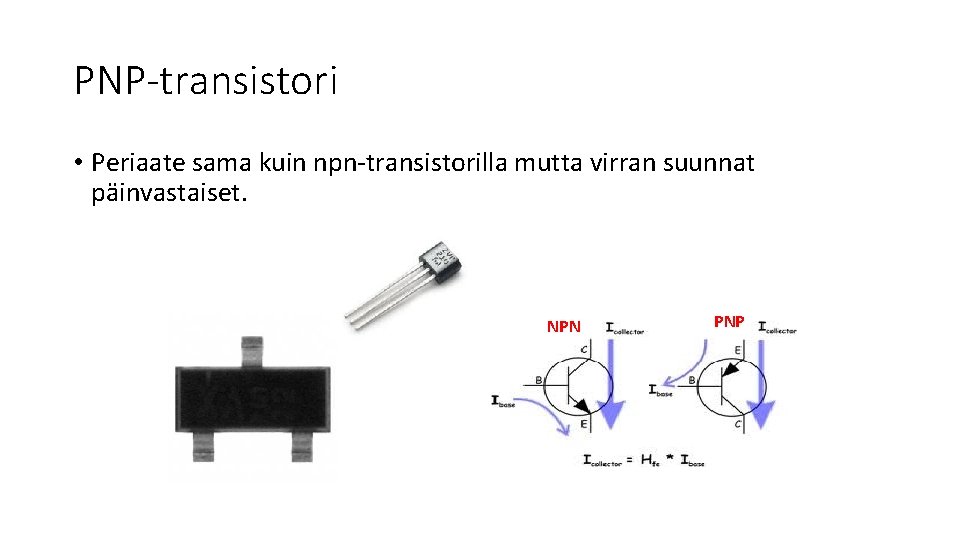 PNP-transistori • Periaate sama kuin npn-transistorilla mutta virran suunnat päinvastaiset. NPN PNP 