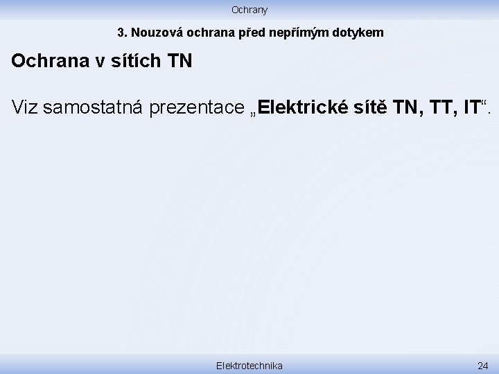 Ochrany 3. Nouzová ochrana před nepřímým dotykem Ochrana v sítích TN Viz samostatná prezentace