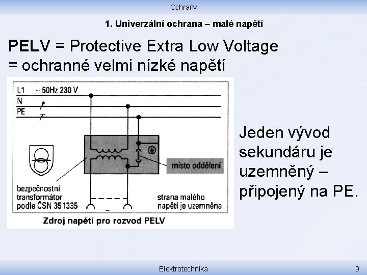 Ochrany 1. Univerzální ochrana – malé napětí PELV = Protective Extra Low Voltage =