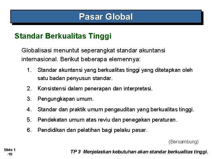 Pasar Global Standar Berkualitas Tinggi Globalisasi menuntut seperangkat standar akuntansi internasional. Berikut beberapa elemennya: