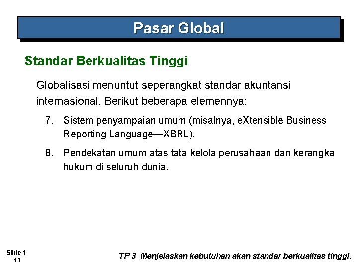 Pasar Global Standar Berkualitas Tinggi Globalisasi menuntut seperangkat standar akuntansi internasional. Berikut beberapa elemennya: