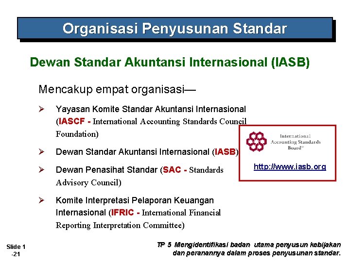 Organisasi Penyusunan Standar Dewan Standar Akuntansi Internasional (IASB) Mencakup empat organisasi— Slide 1 -21