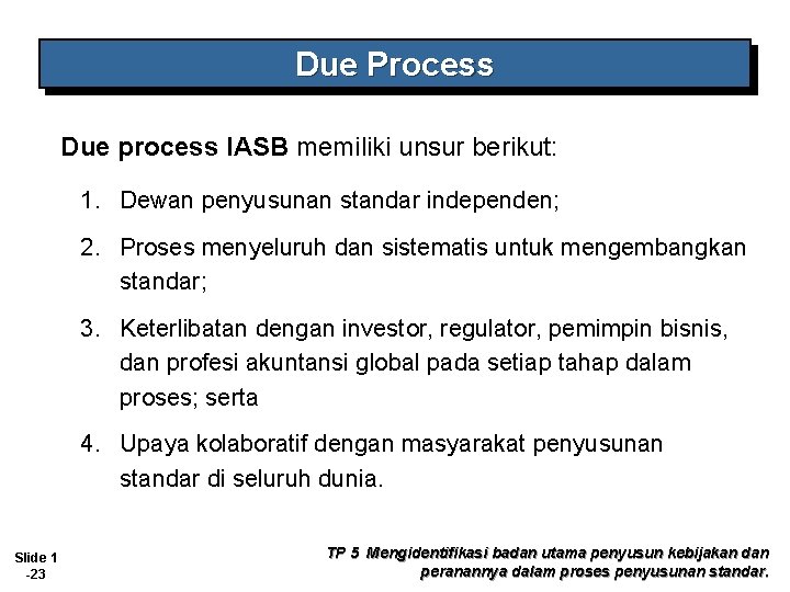 Due Process Due process IASB memiliki unsur berikut: 1. Dewan penyusunan standar independen; 2.