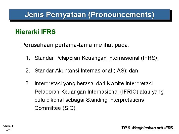 Jenis Pernyataan (Pronouncements) Hierarki IFRS Perusahaan pertama-tama melihat pada: 1. Standar Pelaporan Keuangan Internasional