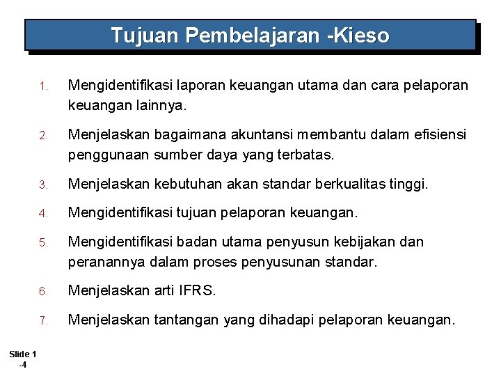 Tujuan Pembelajaran -Kieso Slide 1 -4 1. Mengidentifikasi laporan keuangan utama dan cara pelaporan