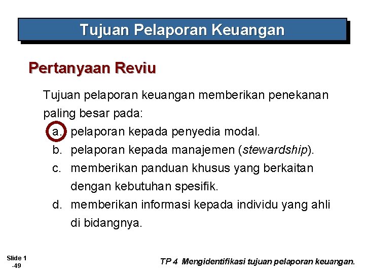 Tujuan Pelaporan Keuangan Pertanyaan Reviu Tujuan pelaporan keuangan memberikan penekanan paling besar pada: a.