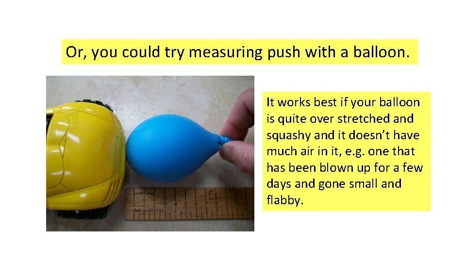 Or, you could try measuring push with a balloon. It works best if your