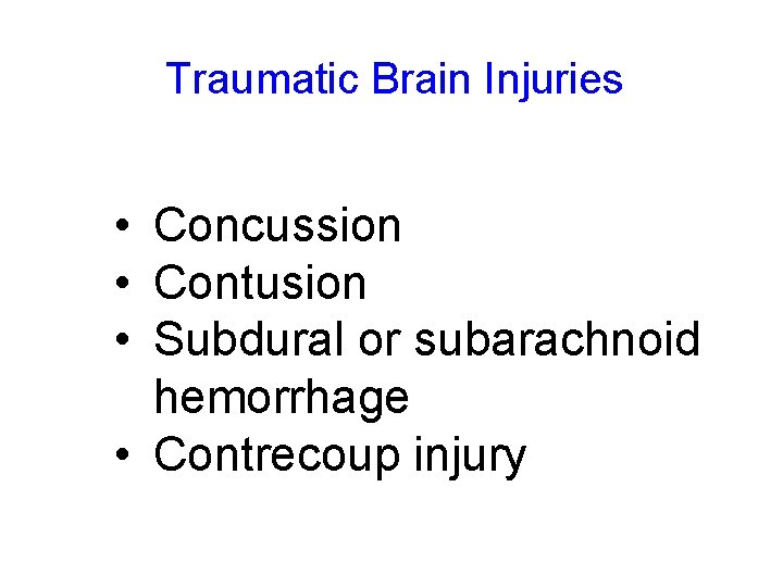 Traumatic Brain Injuries • Concussion • Contusion • Subdural or subarachnoid hemorrhage • Contrecoup