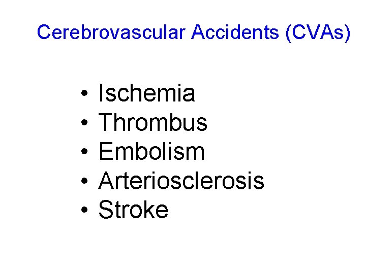 Cerebrovascular Accidents (CVAs) • • • Ischemia Thrombus Embolism Arteriosclerosis Stroke 