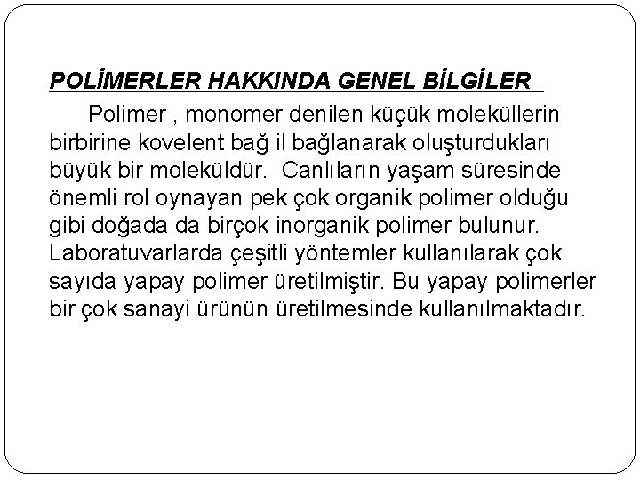 POLİMERLER HAKKINDA GENEL BİLGİLER Polimer , monomer denilen küçük moleküllerin birbirine kovelent bağ il