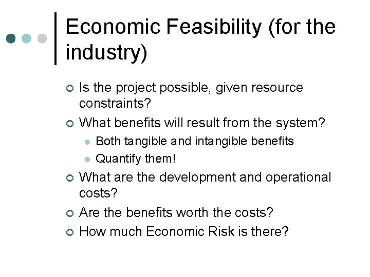 Economic Feasibility (for the industry) ¢ ¢ Is the project possible, given resource constraints? Economic Feasibility (for the industry) ¢ ¢ Is the project possible, given resource constraints?
