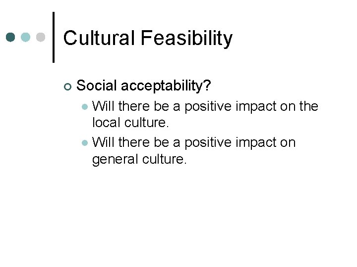 Cultural Feasibility ¢ Social acceptability? Will there be a positive impact on the local Cultural Feasibility ¢ Social acceptability? Will there be a positive impact on the local
