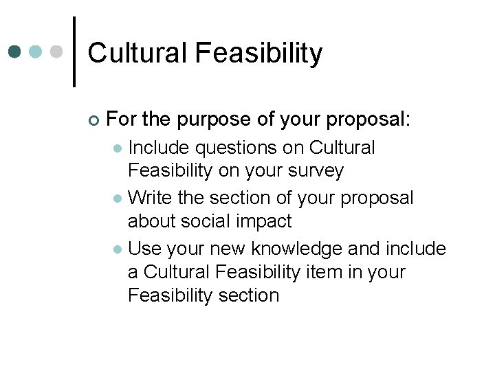 Cultural Feasibility ¢ For the purpose of your proposal: Include questions on Cultural Feasibility Cultural Feasibility ¢ For the purpose of your proposal: Include questions on Cultural Feasibility