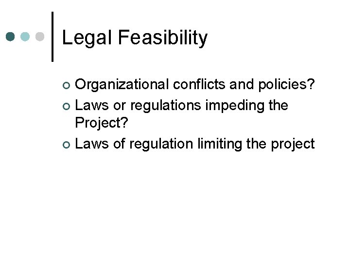 Legal Feasibility Organizational conflicts and policies? ¢ Laws or regulations impeding the Project? ¢ Legal Feasibility Organizational conflicts and policies? ¢ Laws or regulations impeding the Project? ¢