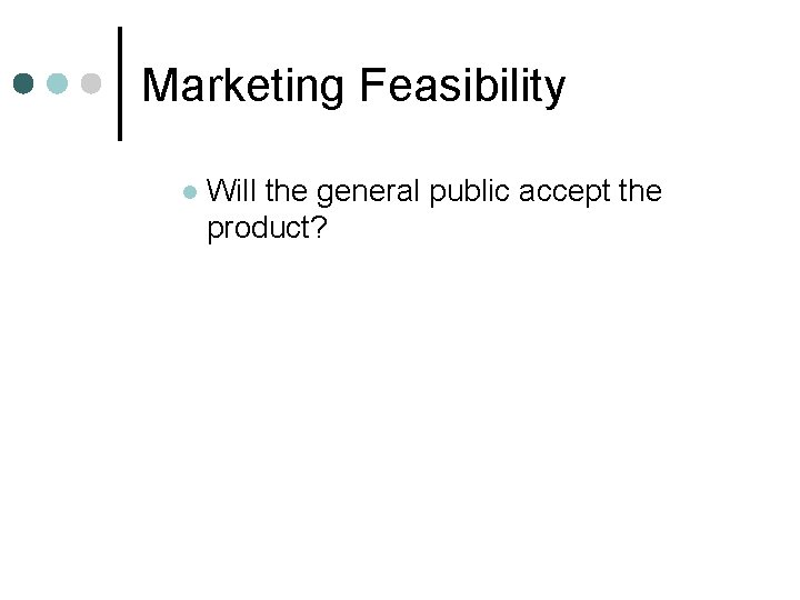 Marketing Feasibility l Will the general public accept the product? Marketing Feasibility l Will the general public accept the product?