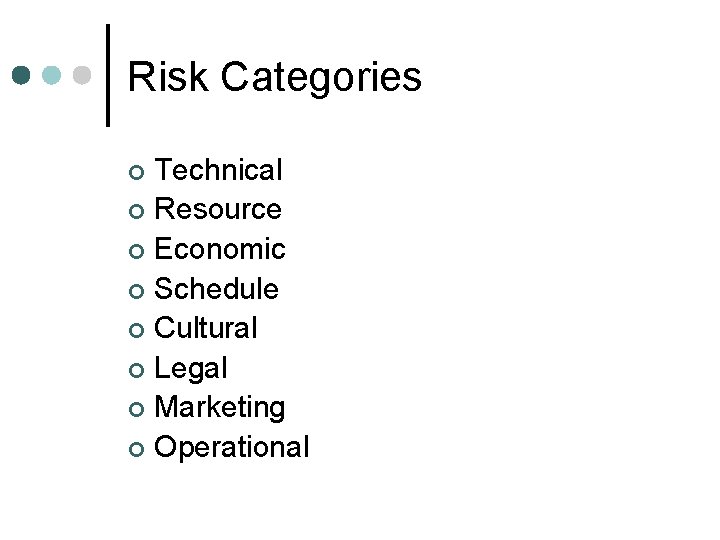 Risk Categories Technical ¢ Resource ¢ Economic ¢ Schedule ¢ Cultural ¢ Legal ¢ Risk Categories Technical ¢ Resource ¢ Economic ¢ Schedule ¢ Cultural ¢ Legal ¢