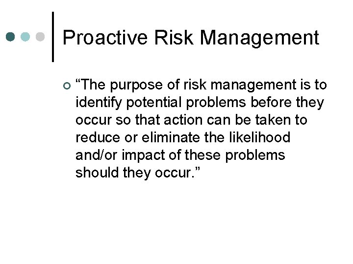 Proactive Risk Management ¢ “The purpose of risk management is to identify potential problems Proactive Risk Management ¢ “The purpose of risk management is to identify potential problems