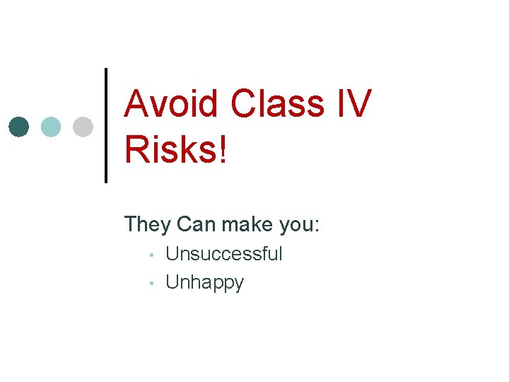 Avoid Class IV Risks! They Can make you: • • Unsuccessful Unhappy Avoid Class IV Risks! They Can make you: • • Unsuccessful Unhappy