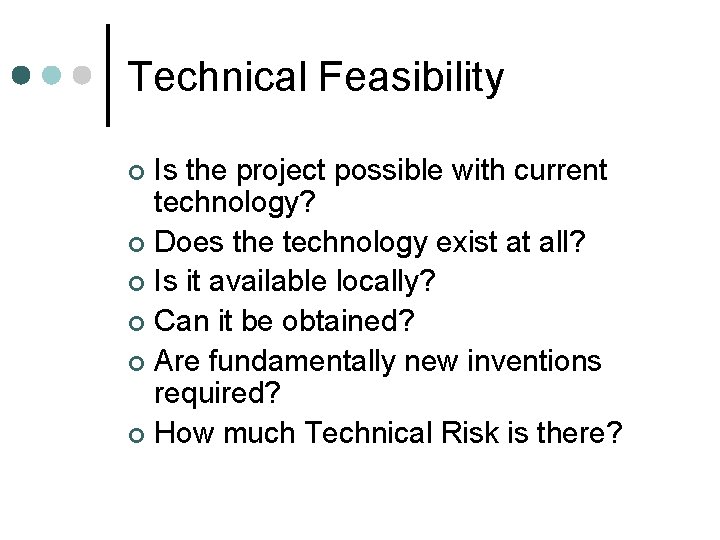 Technical Feasibility Is the project possible with current technology? ¢ Does the technology exist Technical Feasibility Is the project possible with current technology? ¢ Does the technology exist
