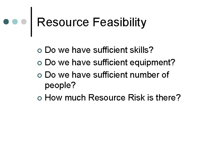 Resource Feasibility Do we have sufficient skills? ¢ Do we have sufficient equipment? ¢ Resource Feasibility Do we have sufficient skills? ¢ Do we have sufficient equipment? ¢