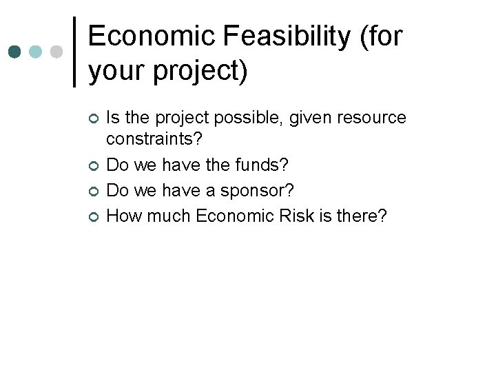 Economic Feasibility (for your project) ¢ ¢ Is the project possible, given resource constraints? Economic Feasibility (for your project) ¢ ¢ Is the project possible, given resource constraints?